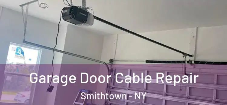  Garage Door Cable Repair Smithtown - NY